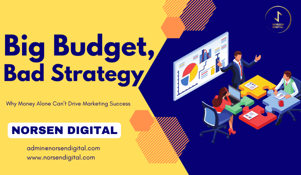 Big Budget, Bad Strategy: Why Money Alone Can’t Drive Marketing Success